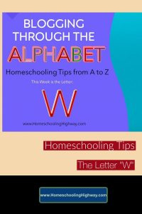 Homeschooling Tips that Begin With the Letter W.