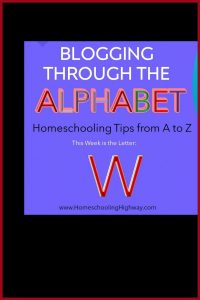 Homeschooling Tips that Begin With the Letter W.