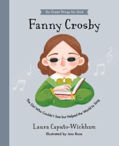 Cover Image for Laura Capito-Wickham's book Fanny Crosby: The Girl Who Couldn't See but Helped the World to Sing. Book Review by Homeschooling Highway