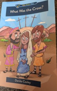 What was the Cross? Written by Danika Cooley. Book reviewed by HomeschoolingHighway.com